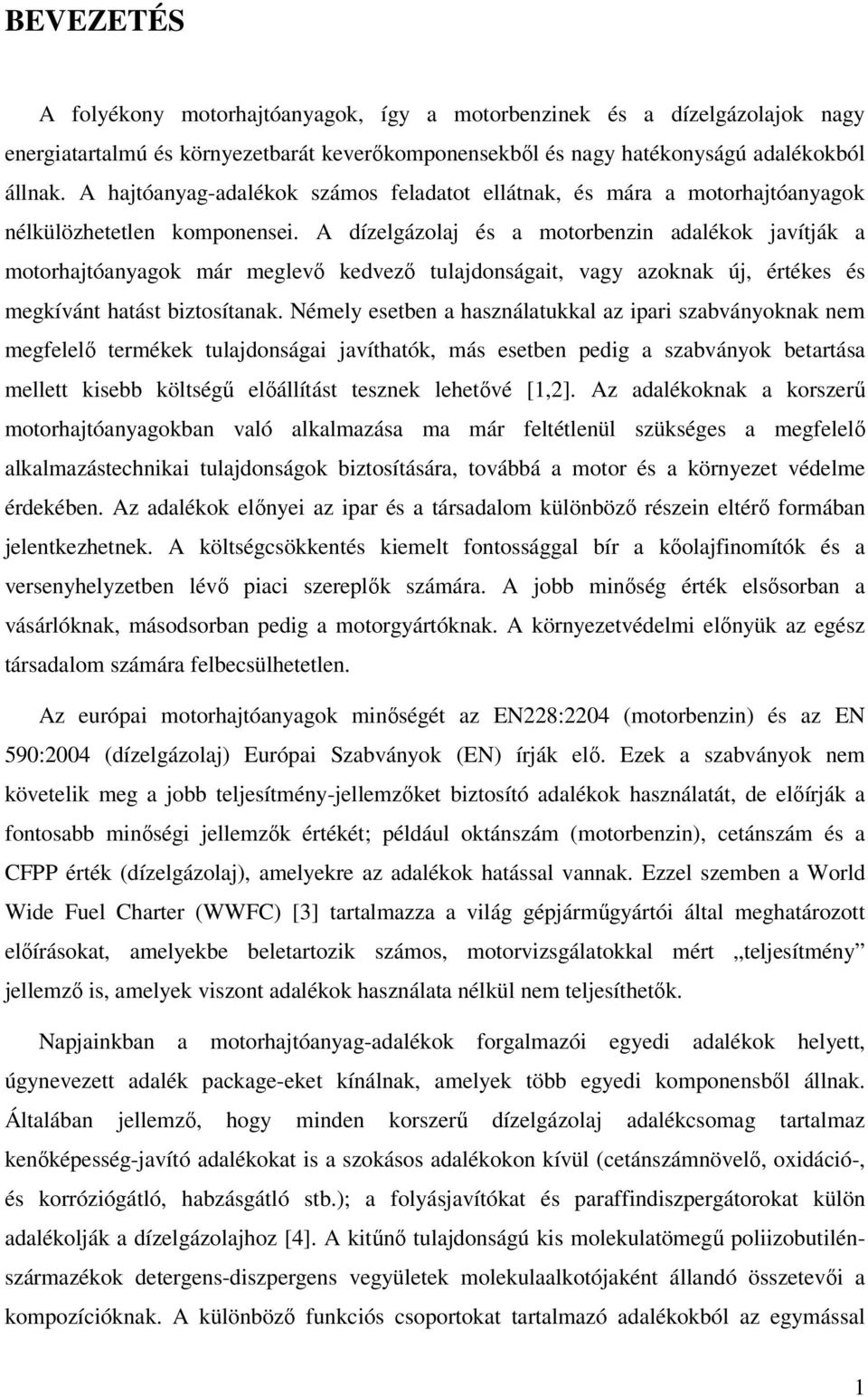 A dízelgázolaj és a motorbenzin adalékok javítják a motorhajtóanyagok már meglevő kedvező tulajdonságait, vagy azoknak új, értékes és megkívánt hatást biztosítanak.