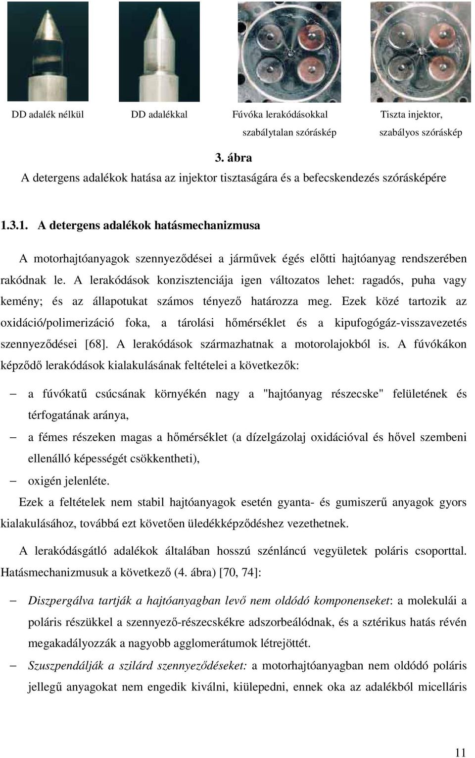 3.1. A detergens adalékok hatásmechanizmusa A motorhajtóanyagok szennyeződései a járművek égés előtti hajtóanyag rendszerében rakódnak le.