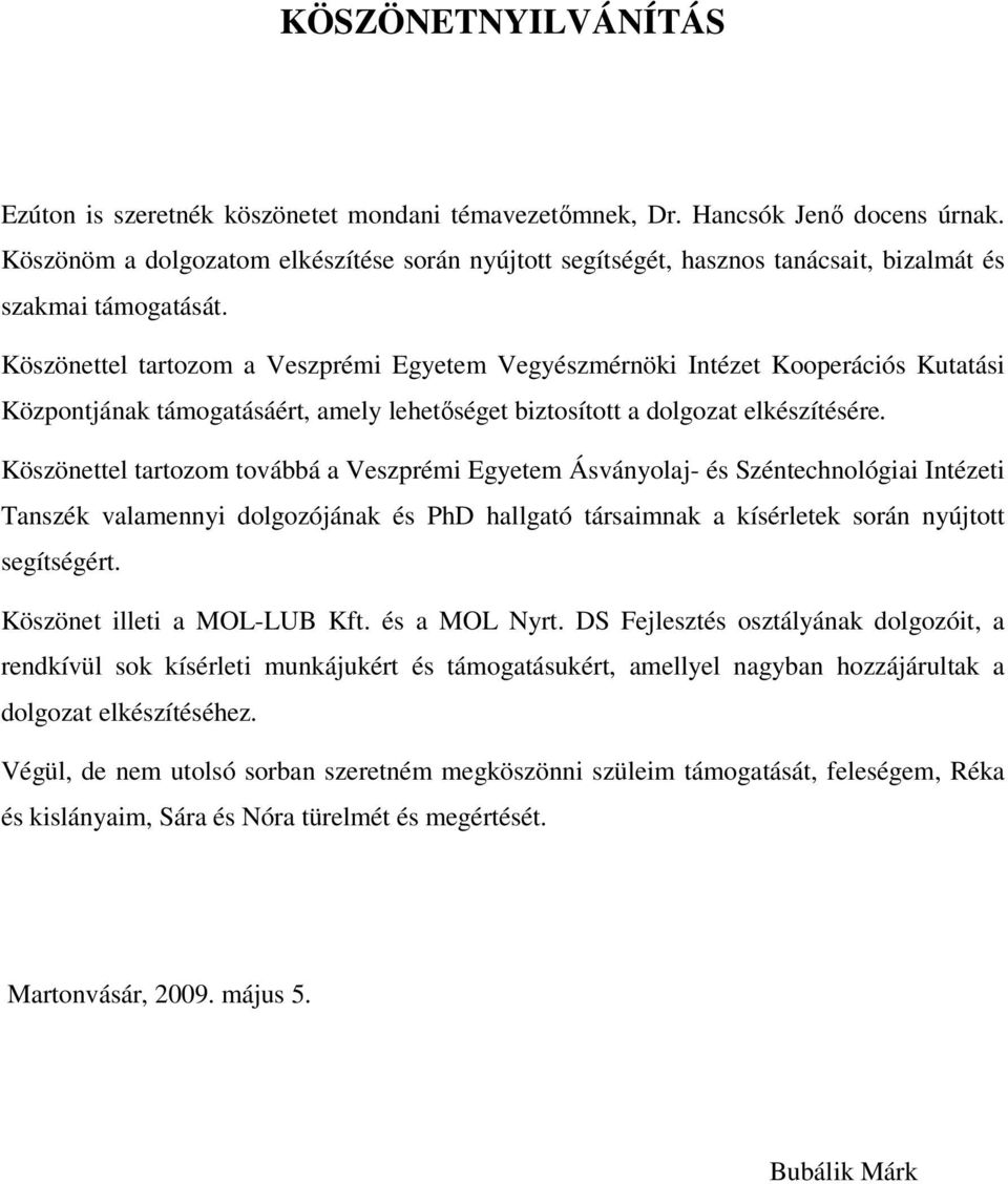 Köszönettel tartozom a Veszprémi Egyetem Vegyészmérnöki Intézet Kooperációs Kutatási Központjának támogatásáért, amely lehetőséget biztosított a dolgozat elkészítésére.