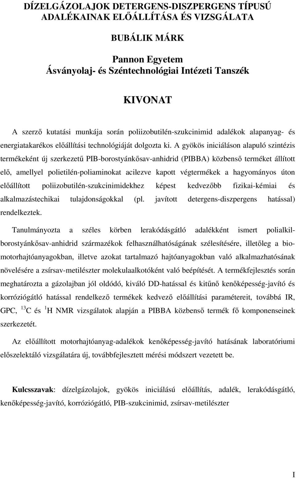 A gyökös iniciáláson alapuló szintézis termékeként új szerkezetű PIB-borostyánkősav-anhidrid (PIBBA) közbenső terméket állított elő, amellyel polietilén-poliaminokat acilezve kapott végtermékek a