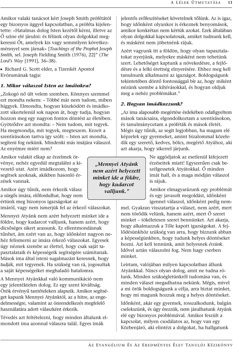 Joseph Fielding Smith (1976), 22] (The Lord s Way [1991], 36 38). Richard G. Scott elder, a Tizenkét Apostol Kvórumának tagja: 1. Mikor válaszol Isten az imáinkra? Zokogó nœ ült velem szemben.