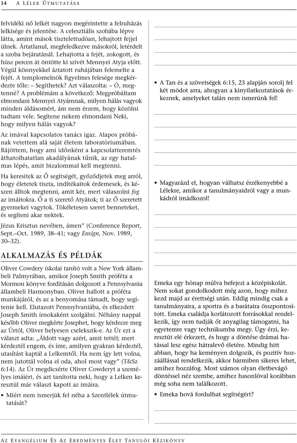 Végül könnyekkel áztatott ruhájában felemelte a fejét. A templomelnök figyelmes felesége megkérdezte tœle: Segíthetek? Azt válaszolta: Ó, megtenné?