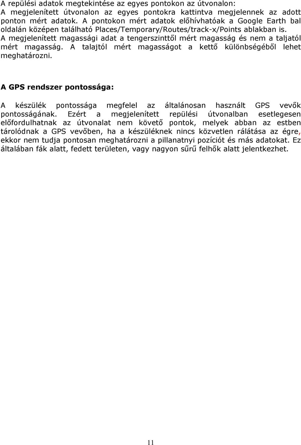 A megjelenített magassági adat a tengerszinttől mért magasság és nem a taljatól mért magasság. A talajtól mért magasságot a kettő különbségéből lehet meghatározni.