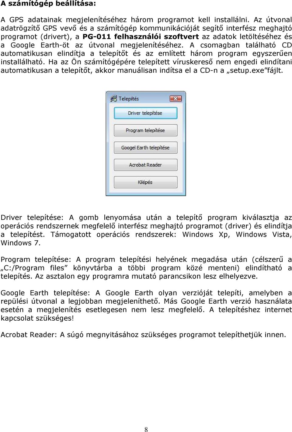 megjelenítéséhez. A csomagban található CD automatikusan elindítja a telepítőt és az említett három program egyszerűen installálható.