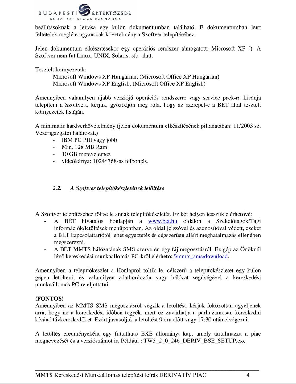 Tesztelt környezetek: Microsoft Windows XP Hungarian, (Microsoft Office XP Hungarian) Microsoft Windows XP English, (Microsoft Office XP English) Amennyiben valamilyen újabb verziójú operációs