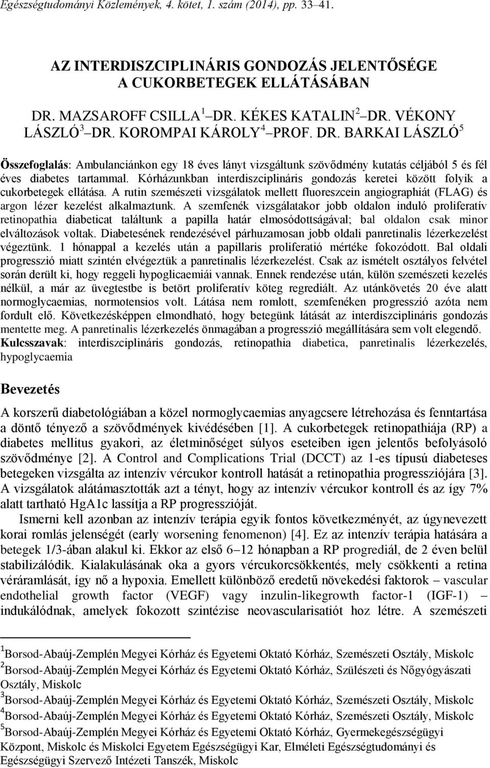 Kórházunkban interdiszciplináris gondozás keretei között folyik a cukorbetegek ellátása. A rutin szemészeti vizsgálatok mellett fluoreszcein angiographiát (FLAG) és argon lézer kezelést alkalmaztunk.