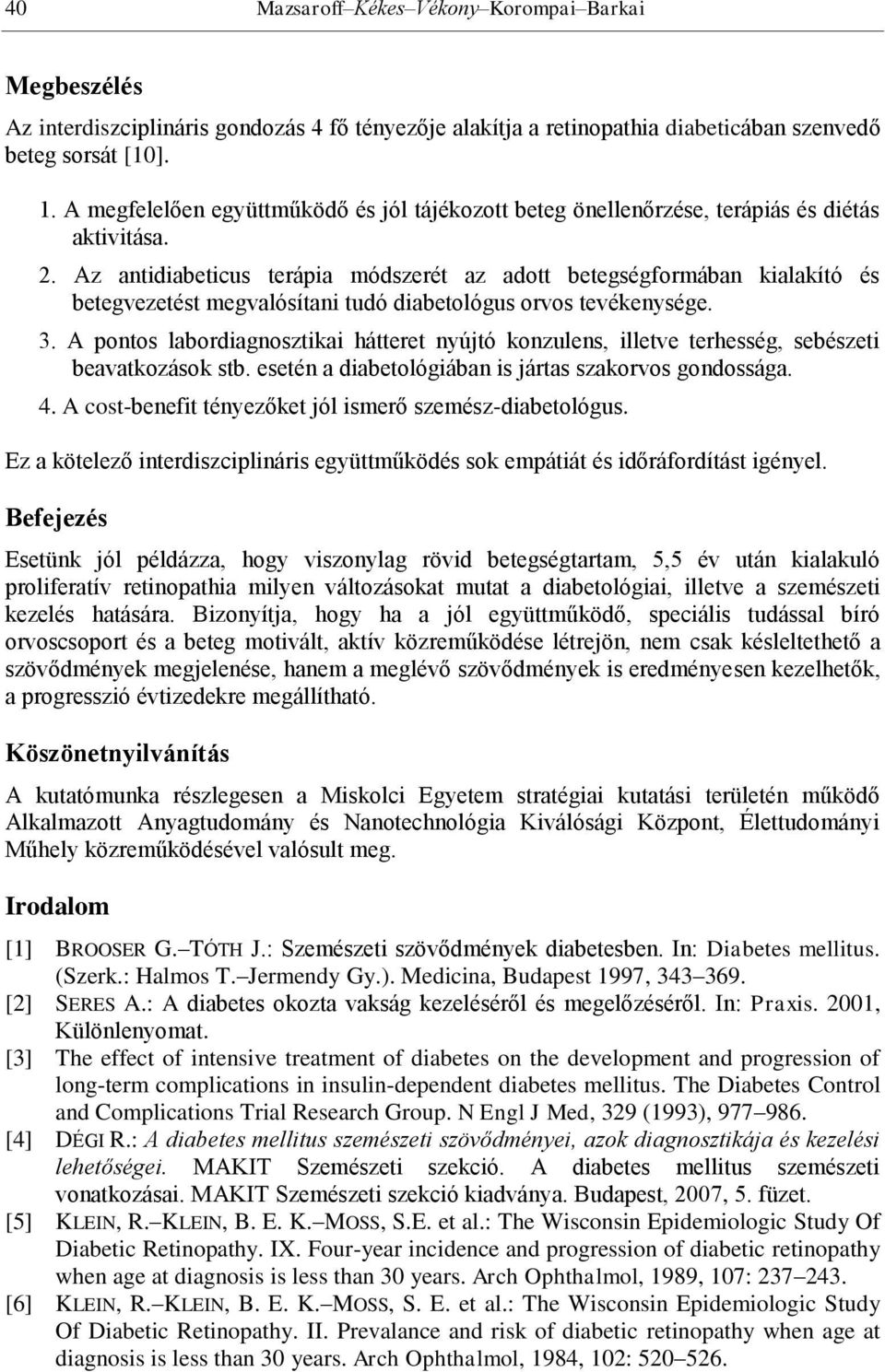 Az antidiabeticus terápia módszerét az adott betegségformában kialakító és betegvezetést megvalósítani tudó diabetológus orvos tevékenysége. 3.