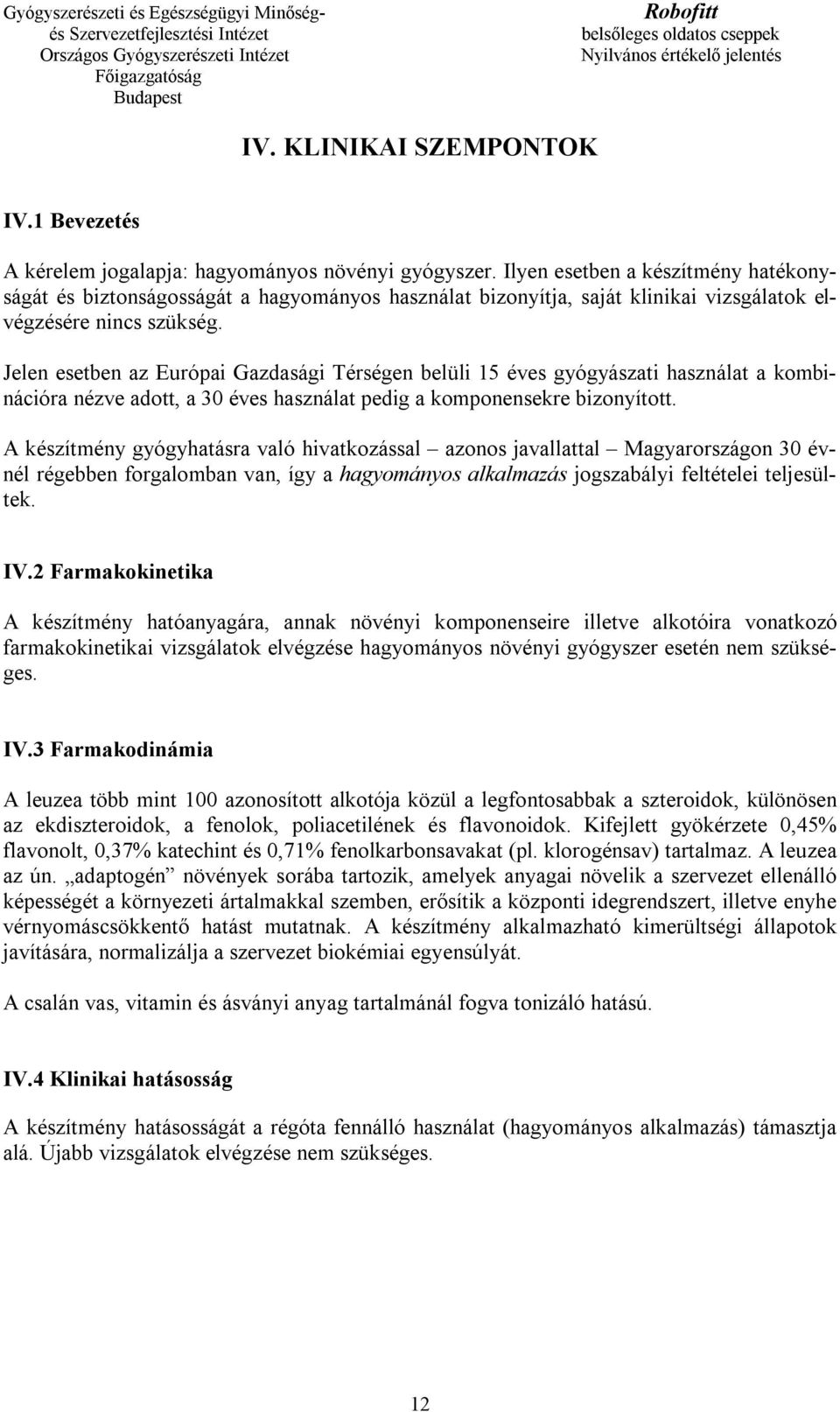 Jelen esetben az Európai Gazdasági Térségen belüli 15 éves gyógyászati használat a kombinációra nézve adott, a 30 éves használat pedig a komponensekre bizonyított.