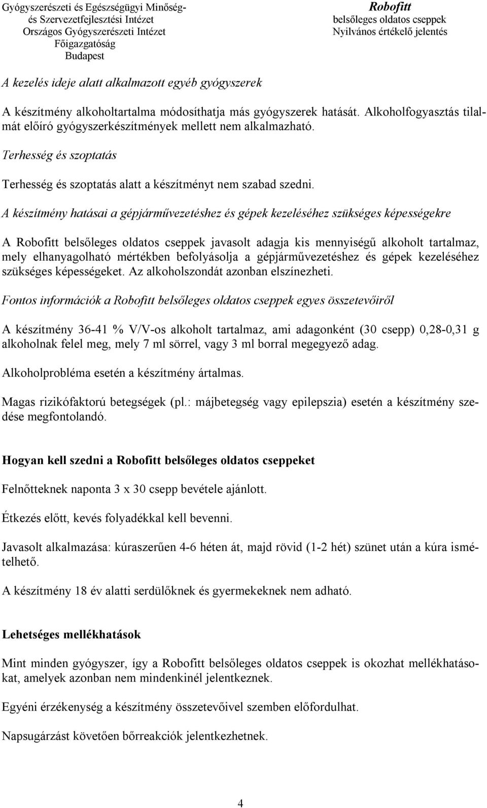 A készítmény hatásai a gépjárművezetéshez és gépek kezeléséhez szükséges képességekre A javasolt adagja kis mennyiségű alkoholt tartalmaz, mely elhanyagolható mértékben befolyásolja a