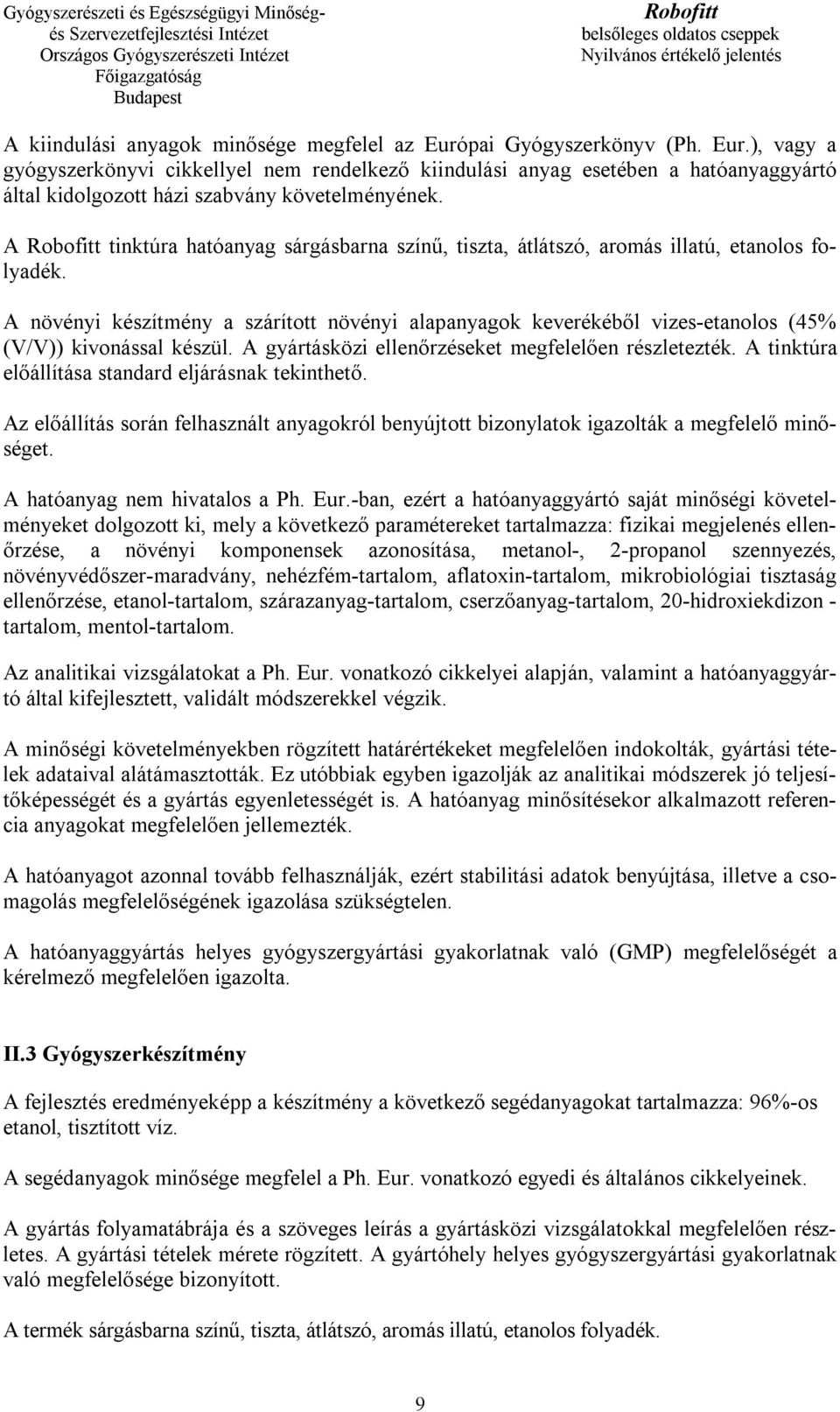 A növényi készítmény a szárított növényi alapanyagok keverékéből vizes-etanolos (45% (V/V)) kivonással készül. A gyártásközi ellenőrzéseket megfelelően részletezték.