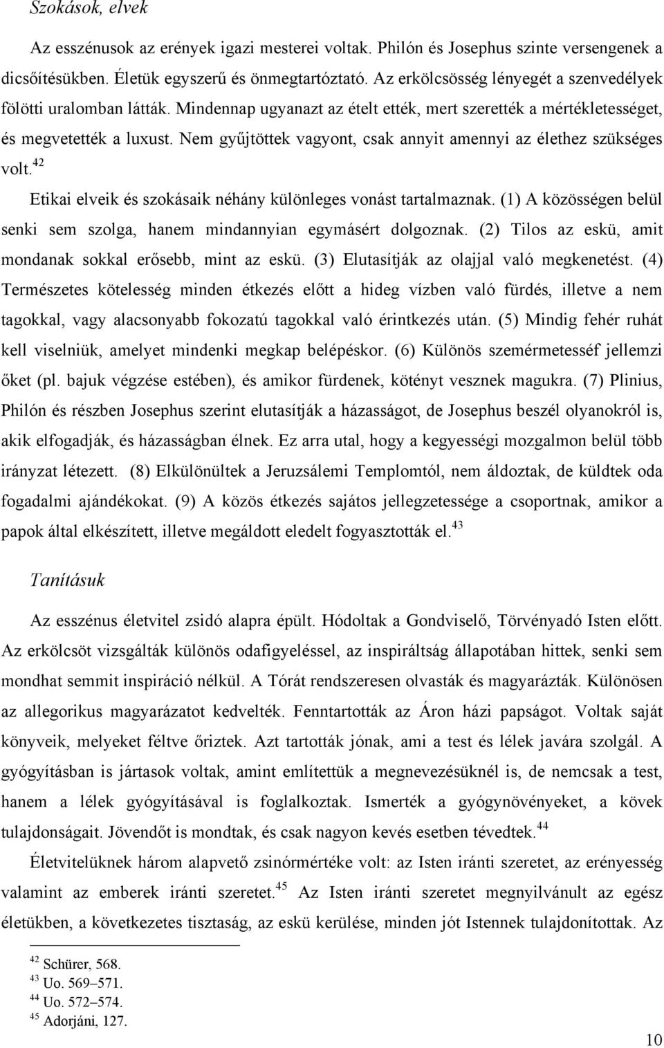 Nem gyűjtöttek vagyont, csak annyit amennyi az élethez szükséges volt. 42 Etikai elveik és szokásaik néhány különleges vonást tartalmaznak.