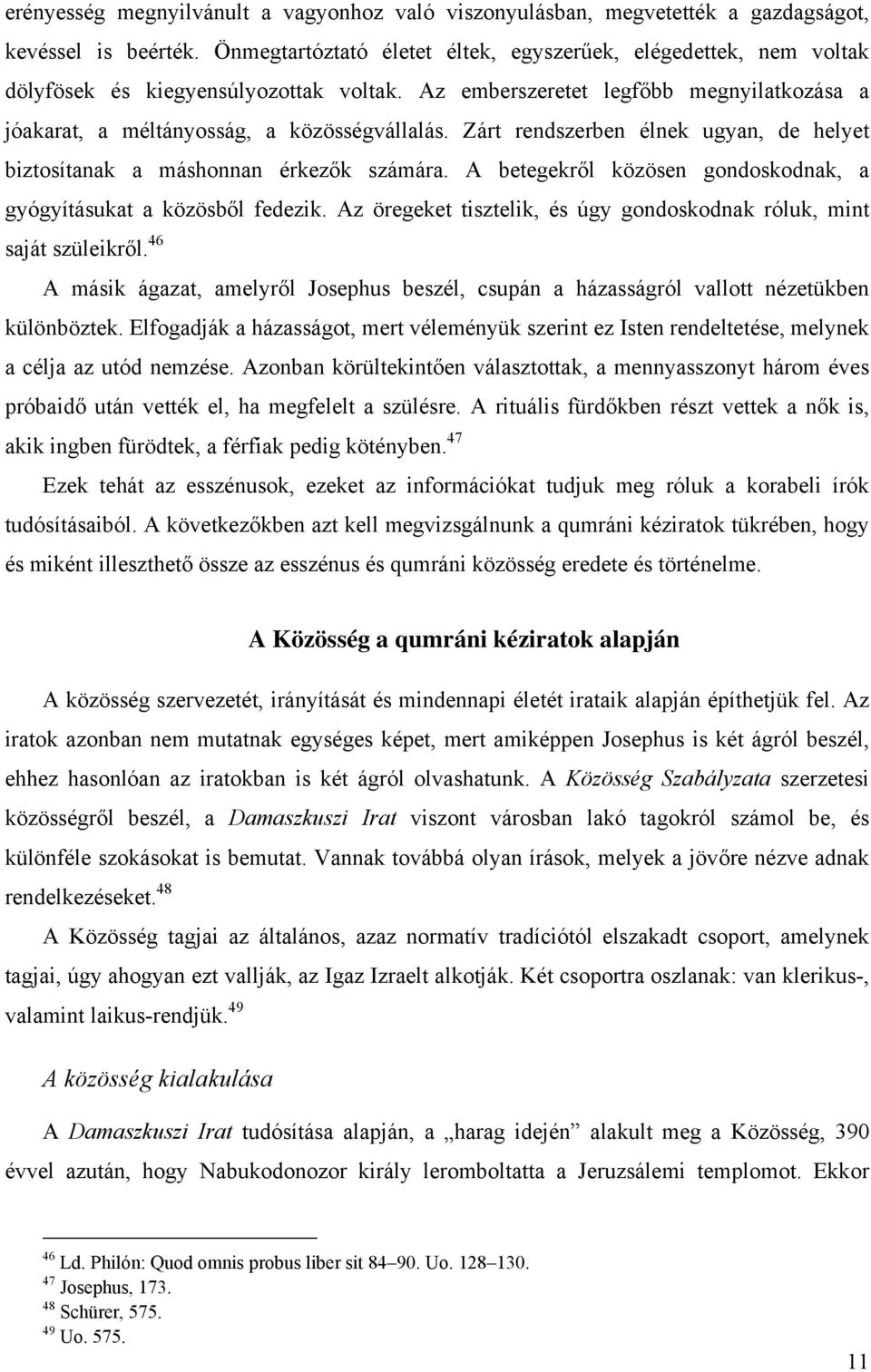 Zárt rendszerben élnek ugyan, de helyet biztosítanak a máshonnan érkezők számára. A betegekről közösen gondoskodnak, a gyógyításukat a közösből fedezik.