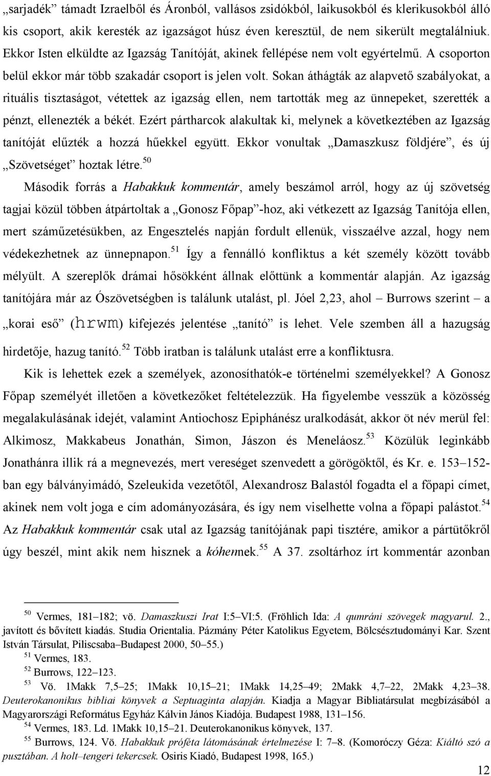 Sokan áthágták az alapvető szabályokat, a rituális tisztaságot, vétettek az igazság ellen, nem tartották meg az ünnepeket, szerették a pénzt, ellenezték a békét.