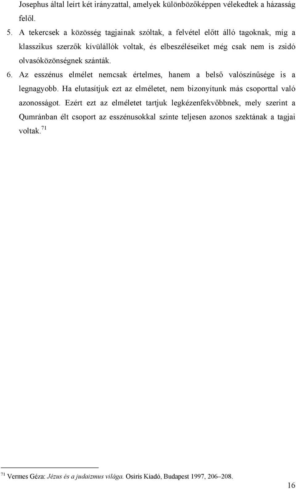 olvasóközönségnek szánták. 6. Az esszénus elmélet nemcsak értelmes, hanem a belső valószínűsége is a legnagyobb.