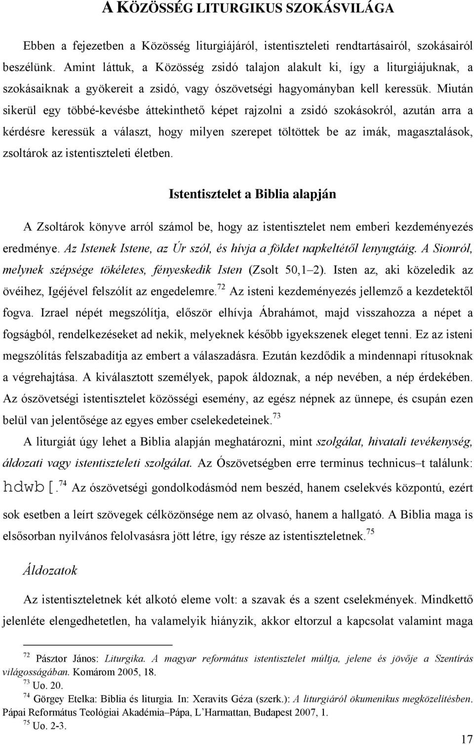 Miután sikerül egy többé-kevésbe áttekinthető képet rajzolni a zsidó szokásokról, azután arra a kérdésre keressük a választ, hogy milyen szerepet töltöttek be az imák, magasztalások, zsoltárok az