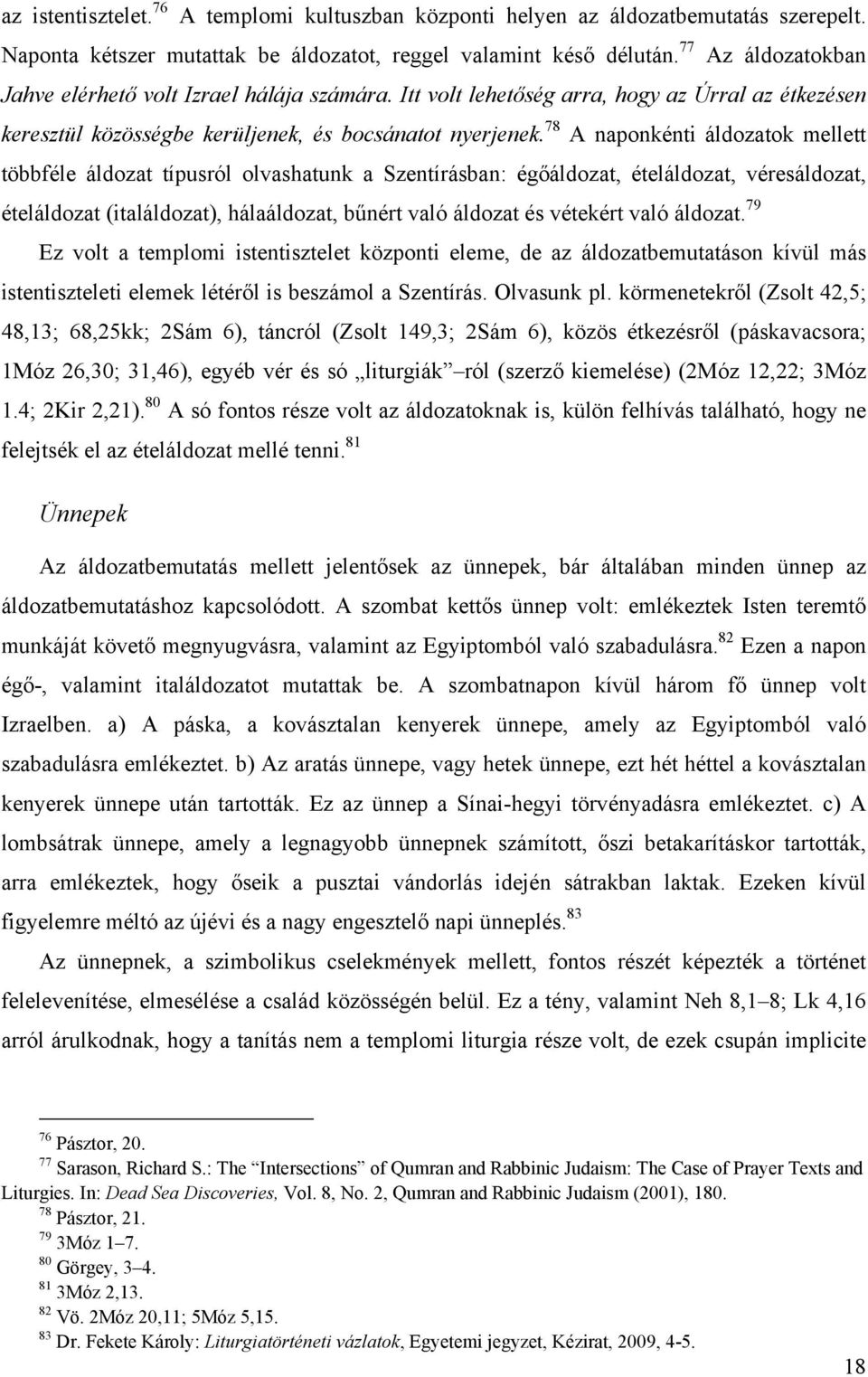 78 A naponkénti áldozatok mellett többféle áldozat típusról olvashatunk a Szentírásban: égőáldozat, ételáldozat, véresáldozat, ételáldozat (italáldozat), hálaáldozat, bűnért való áldozat és vétekért