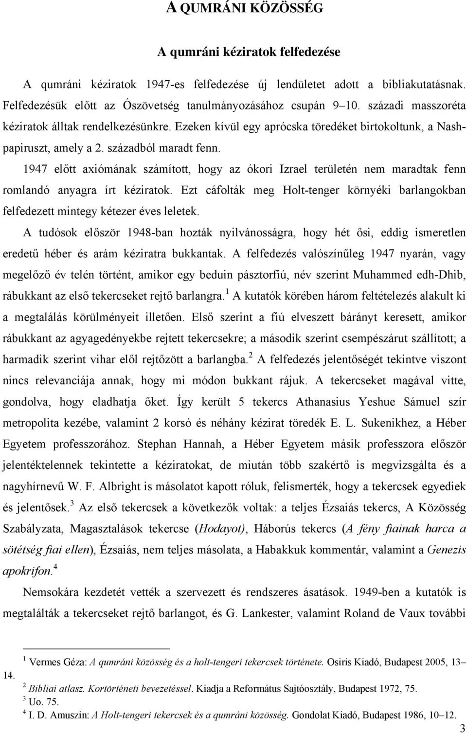 1947 előtt axiómának számított, hogy az ókori Izrael területén nem maradtak fenn romlandó anyagra írt kéziratok.