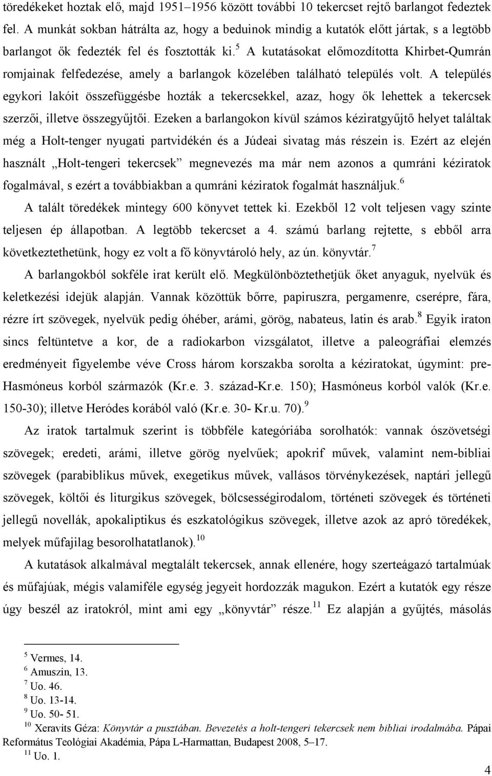 5 A kutatásokat előmozdította Khirbet-Qumrán romjainak felfedezése, amely a barlangok közelében található település volt.