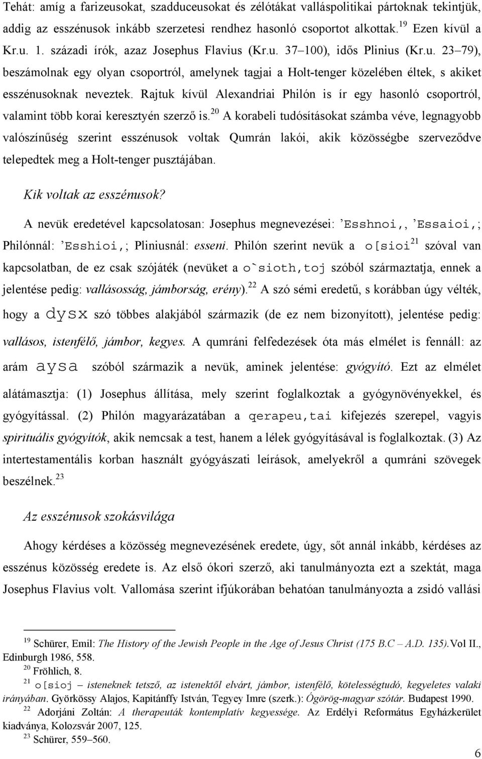 Rajtuk kívül Alexandriai Philón is ír egy hasonló csoportról, valamint több korai keresztyén szerző is.