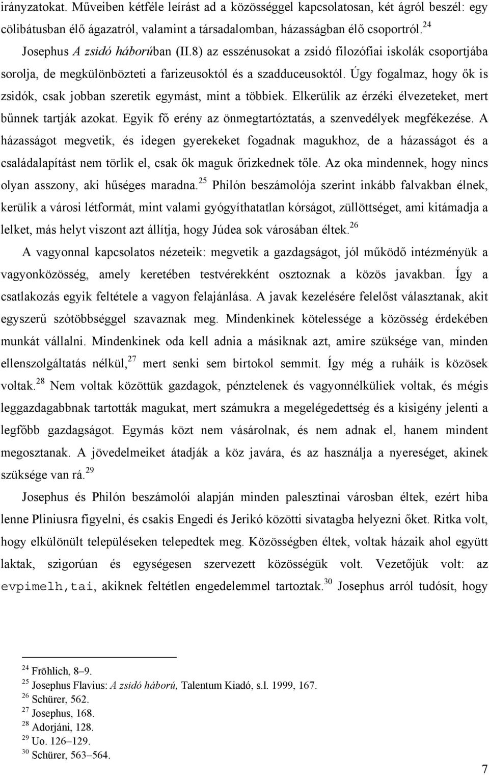 Úgy fogalmaz, hogy ők is zsidók, csak jobban szeretik egymást, mint a többiek. Elkerülik az érzéki élvezeteket, mert bűnnek tartják azokat.