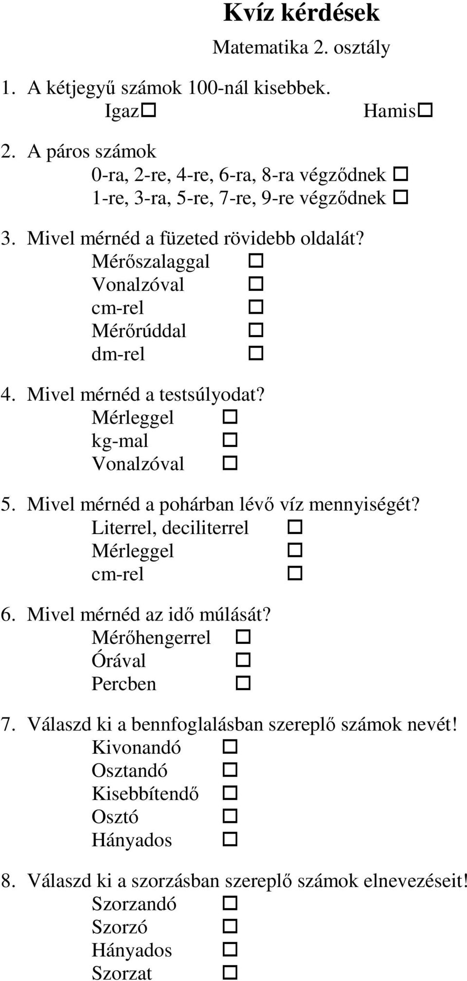 Mérıszalaggal Vonalzóval cm-rel Mérırúddal dm-rel 4. Mivel mérnéd a testsúlyodat? Mérleggel kg-mal Vonalzóval 5. Mivel mérnéd a pohárban lévı víz mennyiségét?