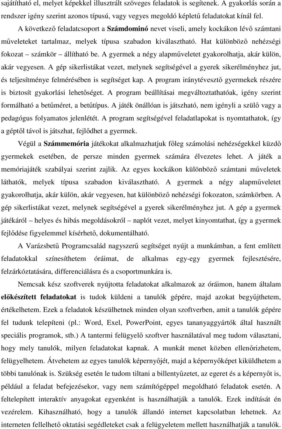 A gyermek a négy alapmőveletet gyakorolhatja, akár külön, akár vegyesen. A gép sikerlistákat vezet, melynek segítségével a gyerek sikerélményhez jut, és teljesítménye felmérésében is segítséget kap.