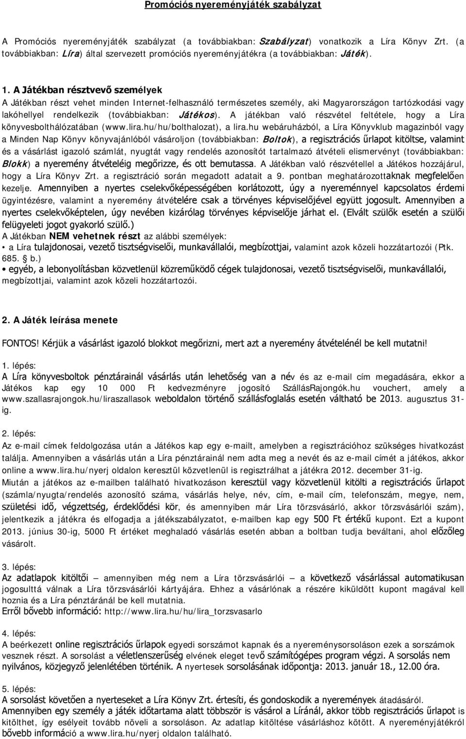 A Játékban résztvevő személyek A Játékban részt vehet minden Internet-felhasználó természetes személy, aki Magyarországon tartózkodási vagy lakóhellyel rendelkezik (továbbiakban: Játékos).