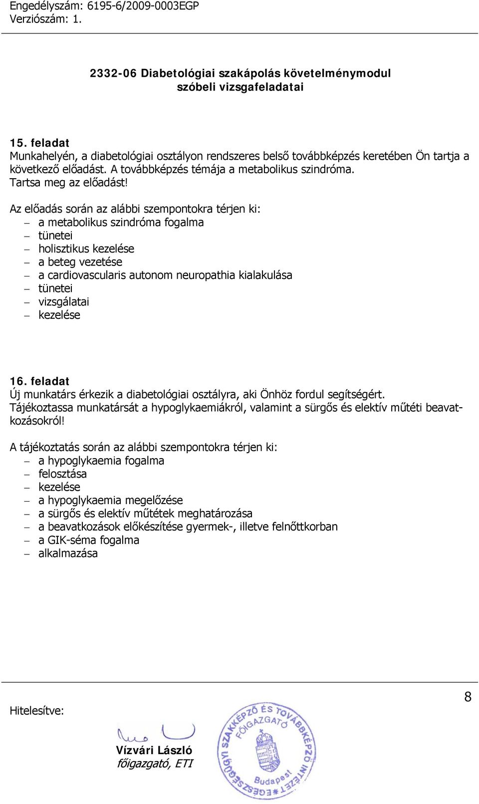 Az előadás során az alábbi szempontokra térjen ki: a metabolikus szindróma fogalma holisztikus kezelése a beteg vezetése a cardiovascularis autonom neuropathia kialakulása vizsgálatai 16.