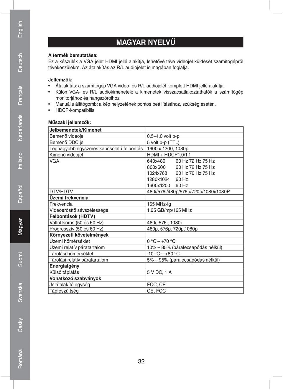 Külön VGA és R/L audiokimenetek: a kimenetek visszacsatlakoztathatók a számítógép monitorjához és hangszóróihoz. Manuális állítógomb: a kép helyzetének pontos beállításához, szükség esetén.