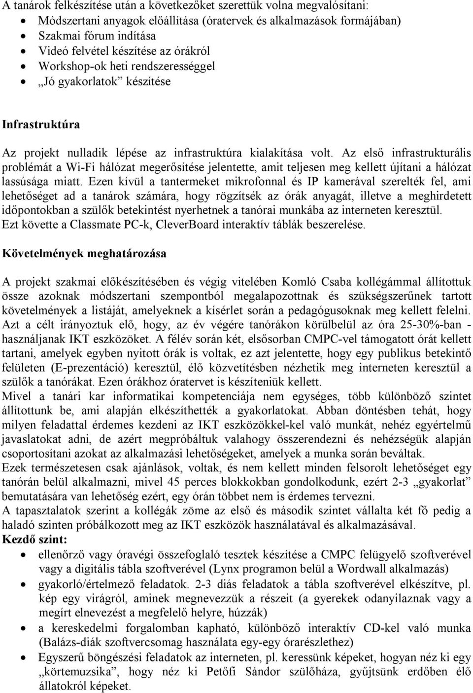 Az első infrastrukturális problémát a Wi-Fi hálózat megerősítése jelentette, amit teljesen meg kellett újítani a hálózat lassúsága miatt.