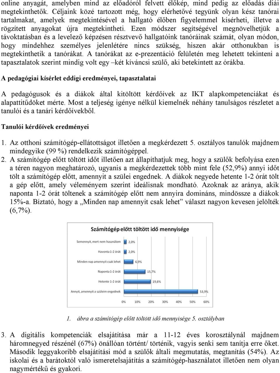 Ezen módszer segítségével megnövelhetjük a távoktatásban és a levelező képzésen résztvevő hallgatóink tanóráinak számát, olyan módon, hogy mindehhez személyes jelenlétére nincs szükség, hiszen akár