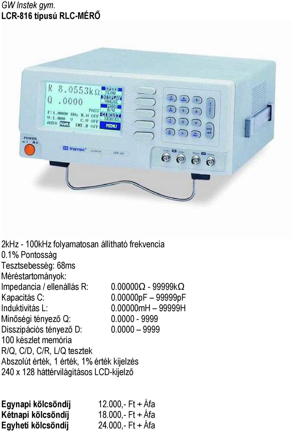 00000pF 99999pF Induktivitás L: 0.00000mH 99999H Minőségi tényező Q: 0.0000-9999 Disszipációs tényező D: 0.