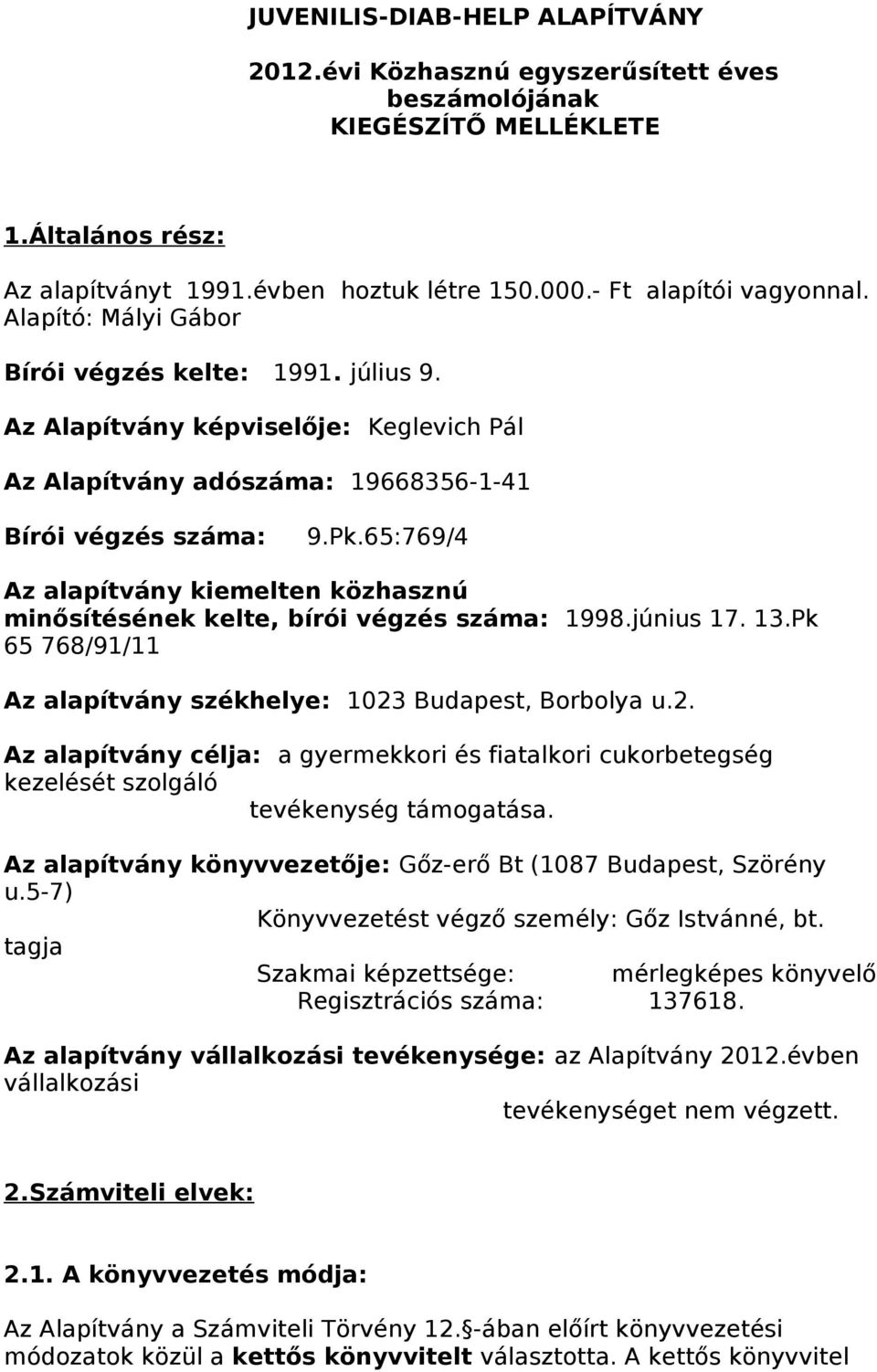 65:769/4 Az alapítvány kiemelten közhasznú minősítésének kelte, bírói végzés száma: 1998.június 17. 13.Pk 65 768/91/11 Az alapítvány székhelye: 1023