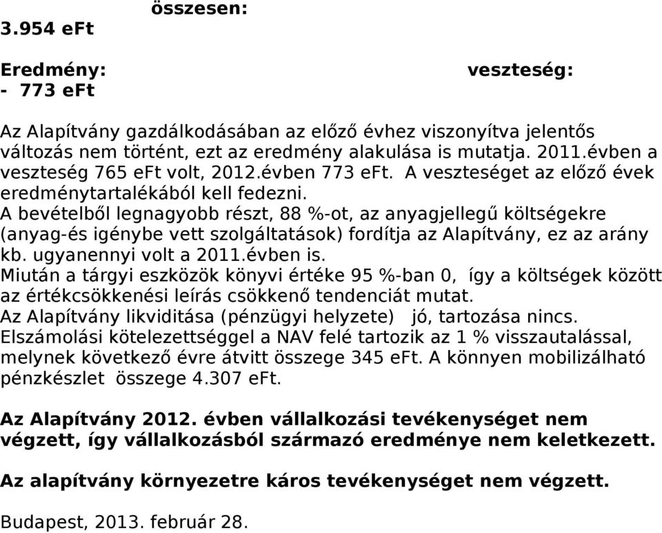 A bevételből legnagyobb részt, 88 %-ot, az anyagjellegű költségekre (anyag-és igénybe vett szolgáltatások) fordítja az Alapítvány, ez az arány kb. ugyanennyi volt a 2011.évben is.