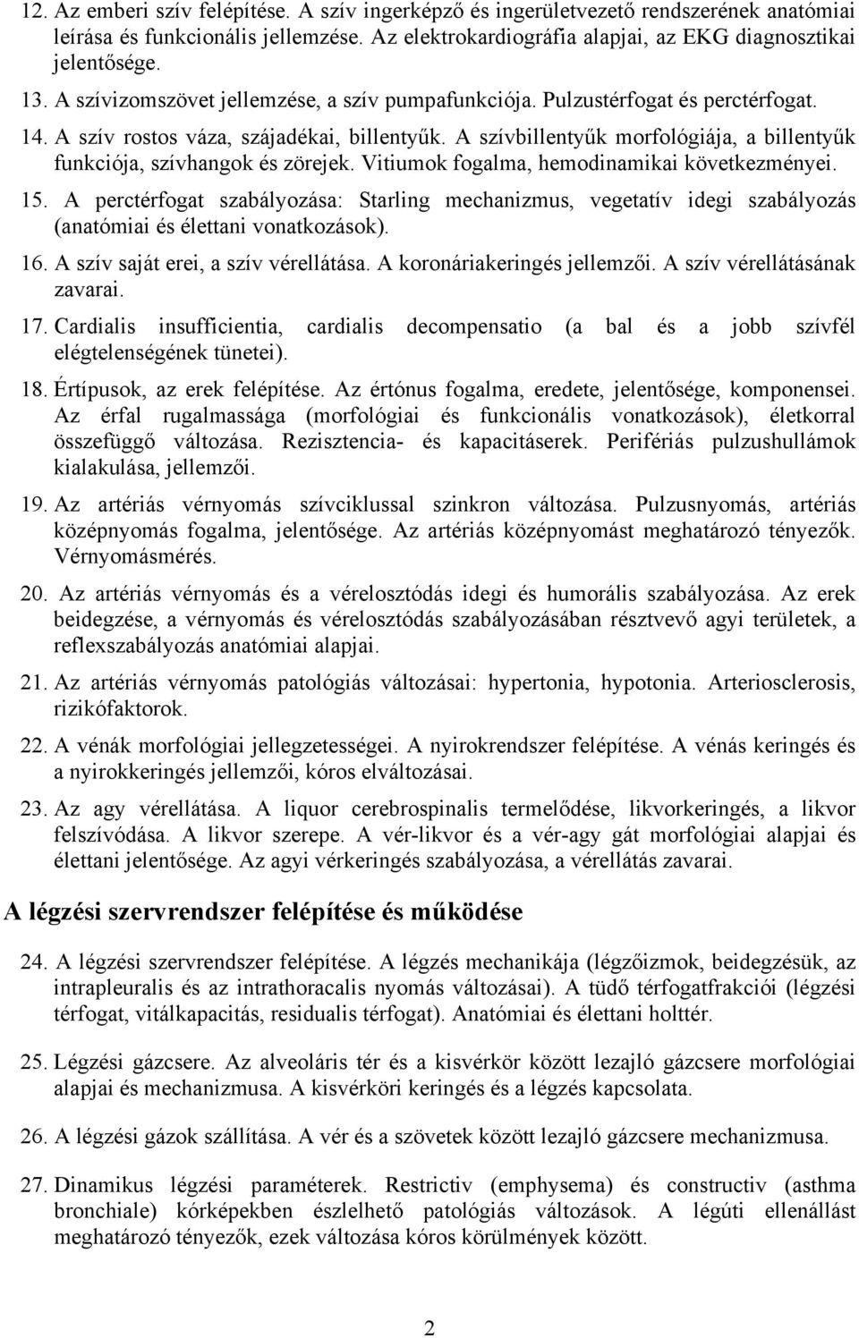 A szívbillentyűk morfológiája, a billentyűk funkciója, szívhangok és zörejek. Vitiumok fogalma, hemodinamikai következményei. 15.