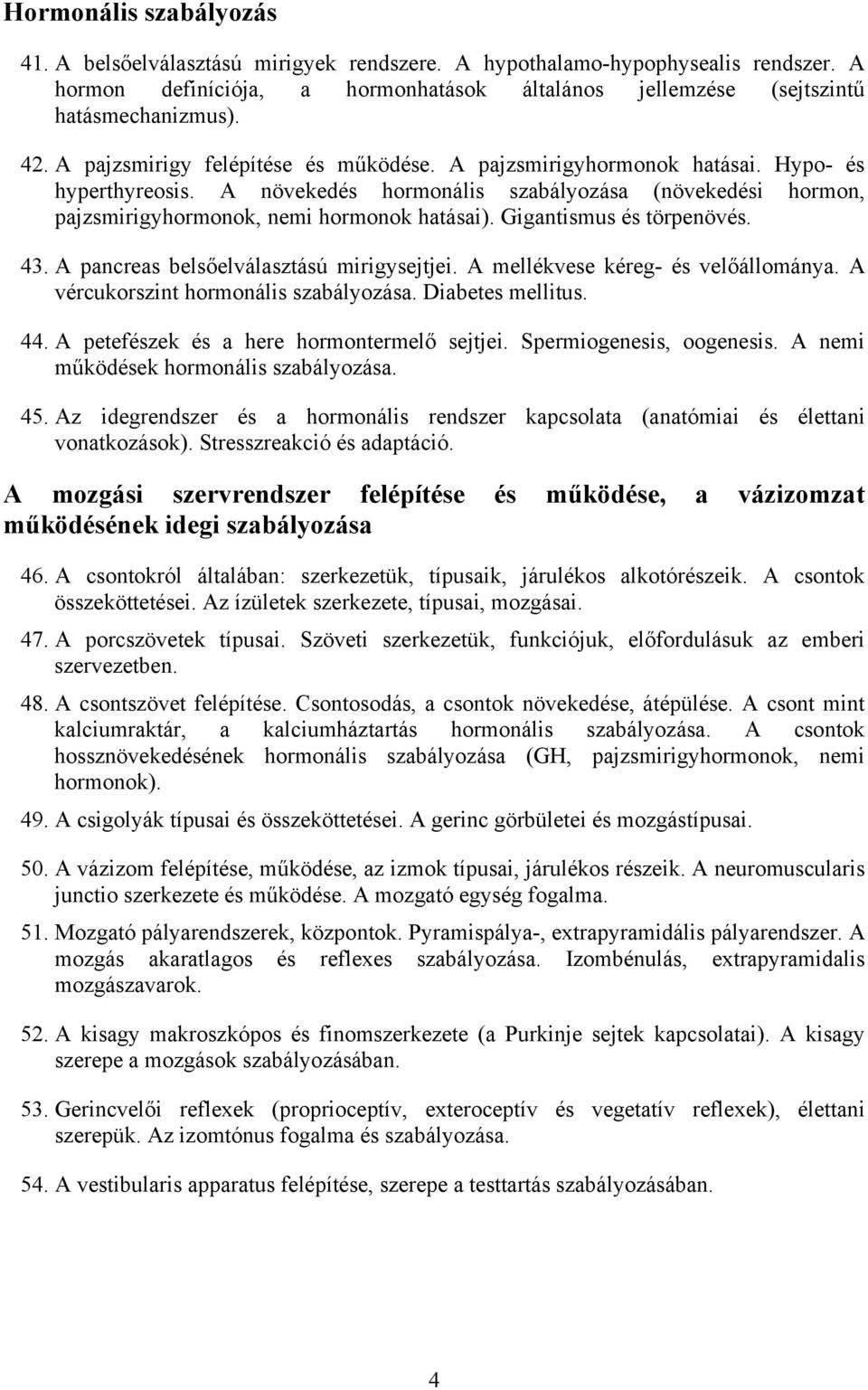 Gigantismus és törpenövés. 43. A pancreas belsőelválasztású mirigysejtjei. A mellékvese kéreg- és velőállománya. A vércukorszint hormonális szabályozása. Diabetes mellitus. 44.