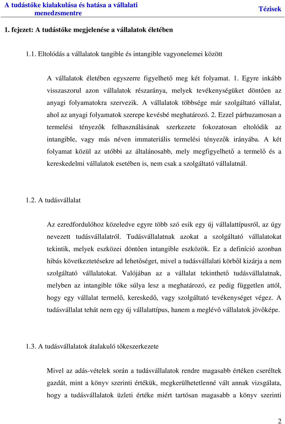 Ezzel párhuzamosan a termelési tényezők felhasználásának szerkezete fokozatosan eltolódik az intangible, vagy más néven immateriális termelési tényezők irányába.