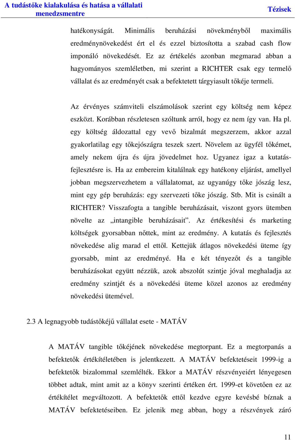 Az érvényes számviteli elszámolások szerint egy költség nem képez eszközt. Korábban részletesen szóltunk arról, hogy ez nem így van. Ha pl.