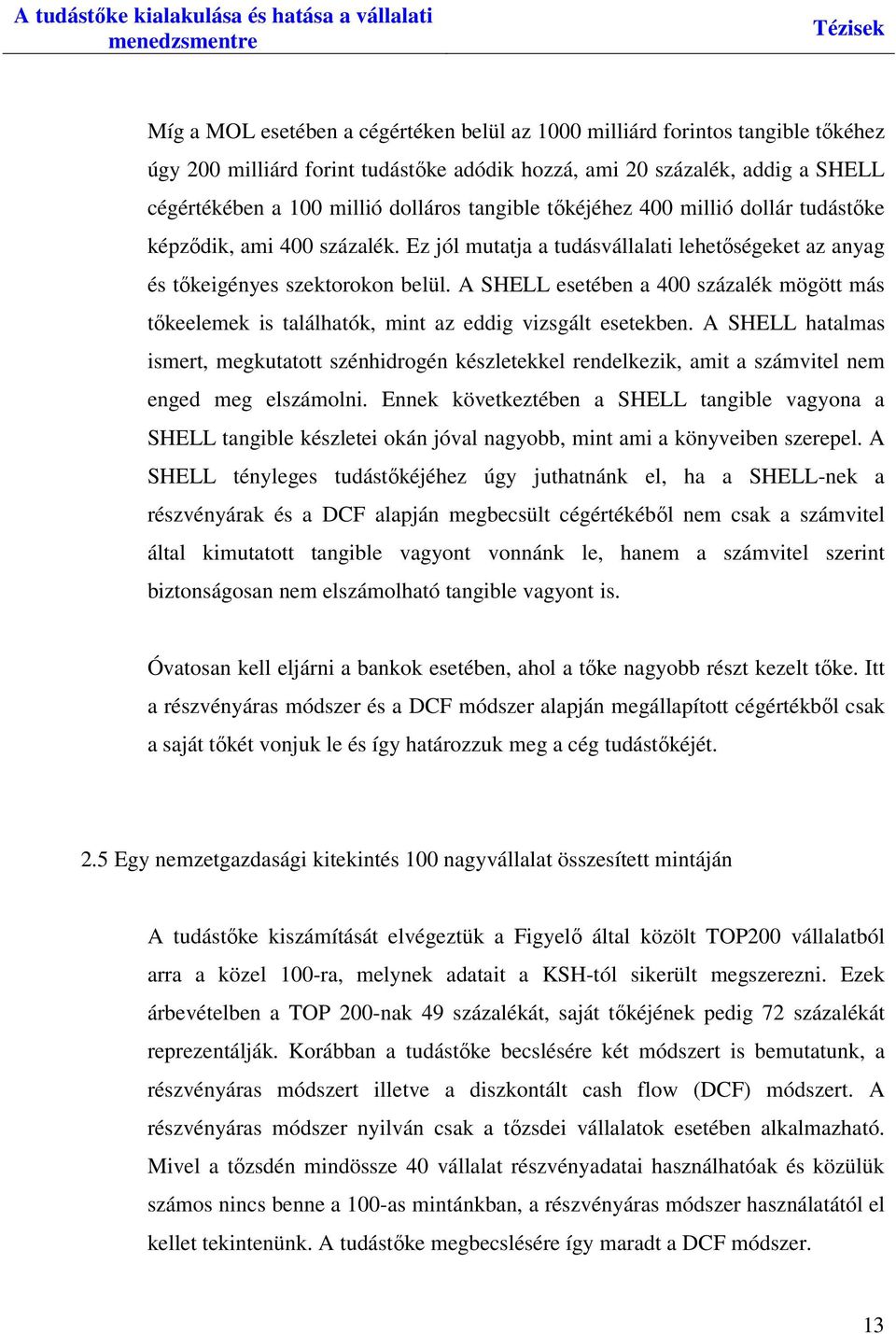 A SHELL esetében a 400 százalék mögött más tőkeelemek is találhatók, mint az eddig vizsgált esetekben.