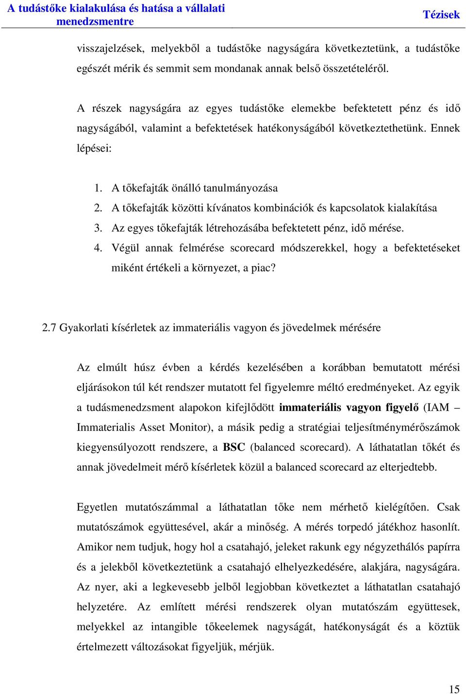 A tőkefajták közötti kívánatos kombinációk és kapcsolatok kialakítása 3. Az egyes tőkefajták létrehozásába befektetett pénz, idő mérése. 4.