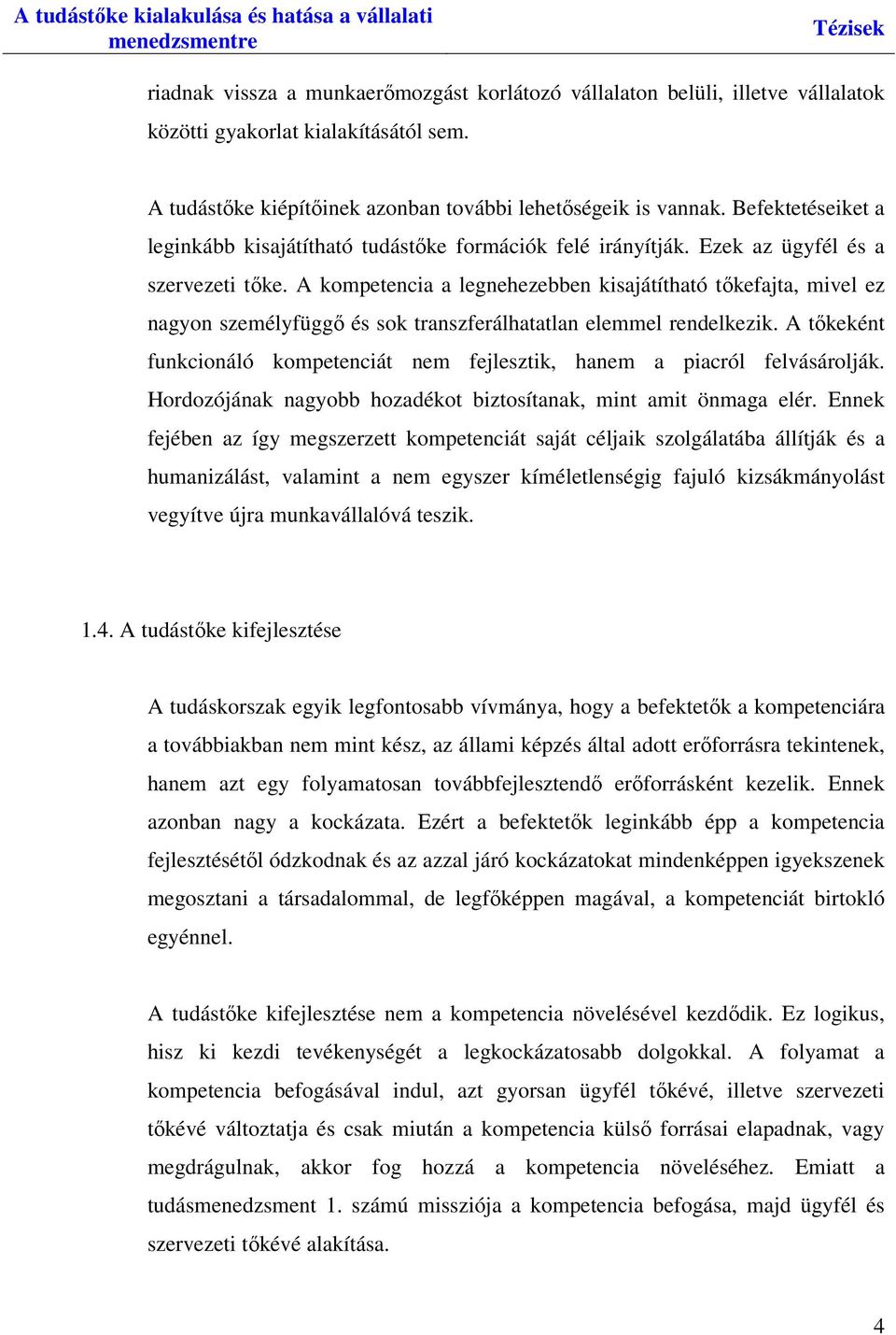 A kompetencia a legnehezebben kisajátítható tőkefajta, mivel ez nagyon személyfüggő és sok transzferálhatatlan elemmel rendelkezik.