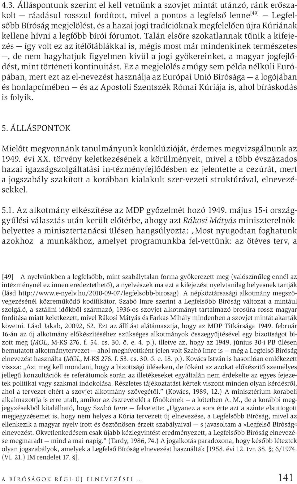 Talán elsőre szokatlannak tűnik a kifejezés így volt ez az ítélőtáblákkal is, mégis most már mindenkinek természetes, de nem hagyhatjuk figyelmen kívül a jogi gyökereinket, a magyar jogfejlődést,