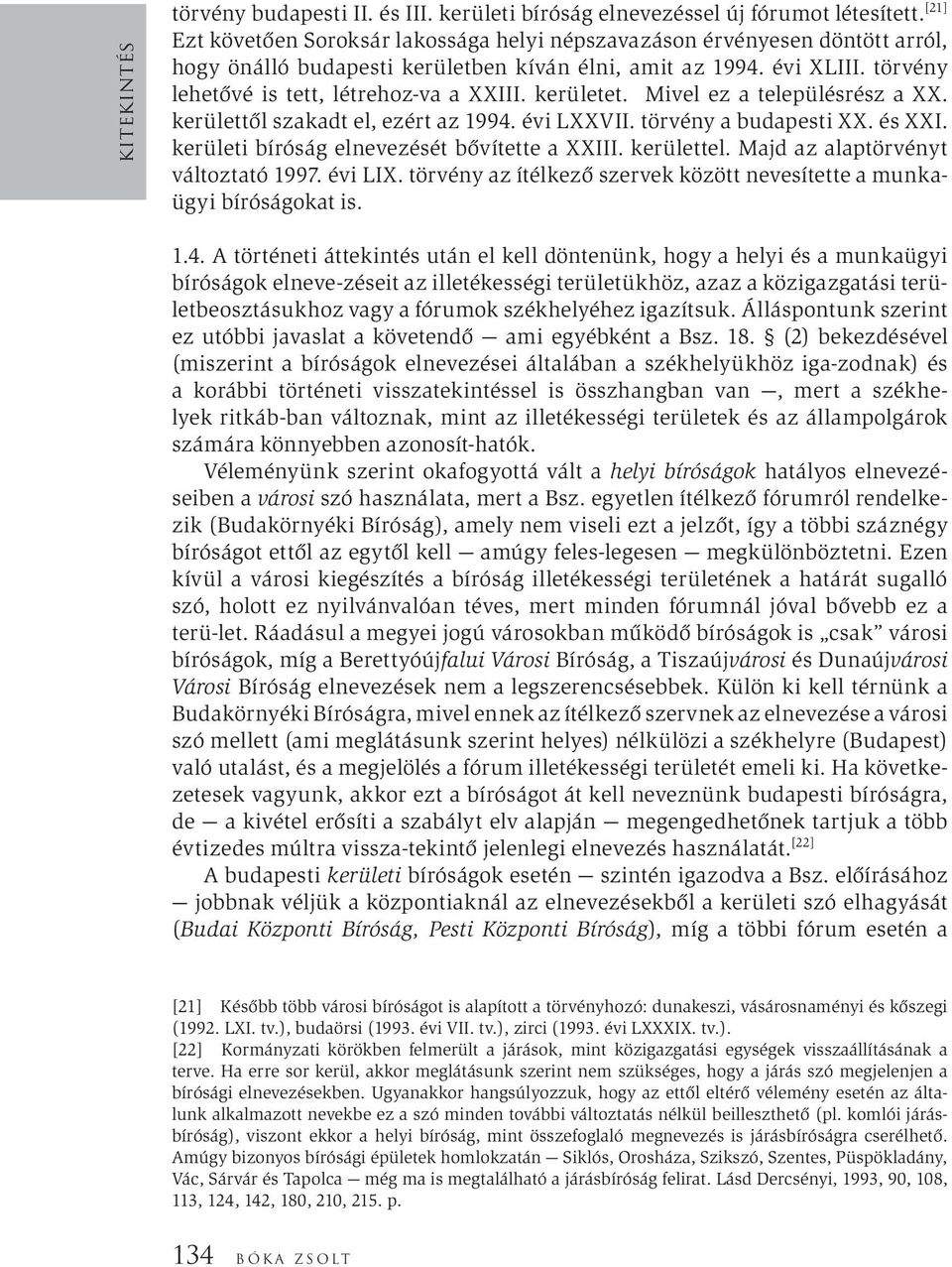 kerületet. Mivel ez a településrész a XX. kerülettől szakadt el, ezért az 1994. évi LXXVII. törvény a budapesti XX. és XXI. kerületi bíróság elnevezését bővítette a XXIII. kerülettel.