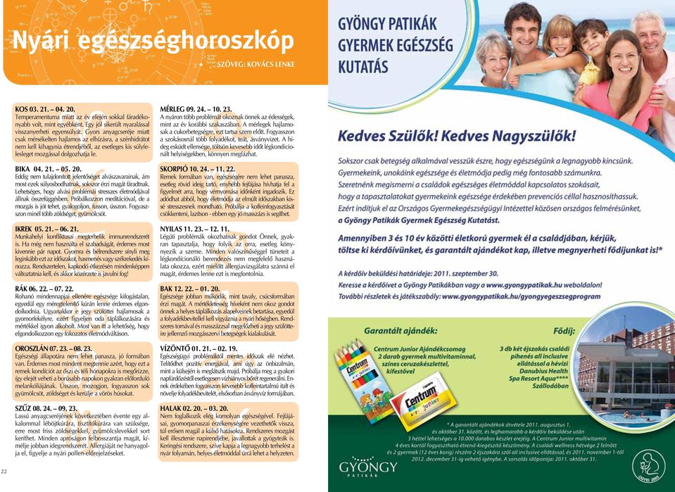 Eddig nem tulajdonított jelentôséget alvászavarainak, ám most ezek súlyosbodhatnak, sokszor érzi magát fáradtnak. Lehetséges, hogy alvási problémái stresszes életmódjával állnak összefüggésben.