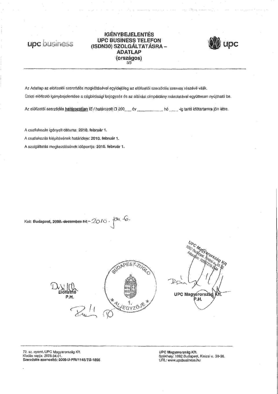 ho -ig tartó időtartamra Jön létre. A csatlakozás igényelt dátuma: 2010, februári. A csatlakozás kiépítésének határideje: 2010. február 1. A szolgáltatás megkezdésériekidőpűntja: 2Ö10. február 1. Kelt; Budapest, 20flft-*»émb«R**-!