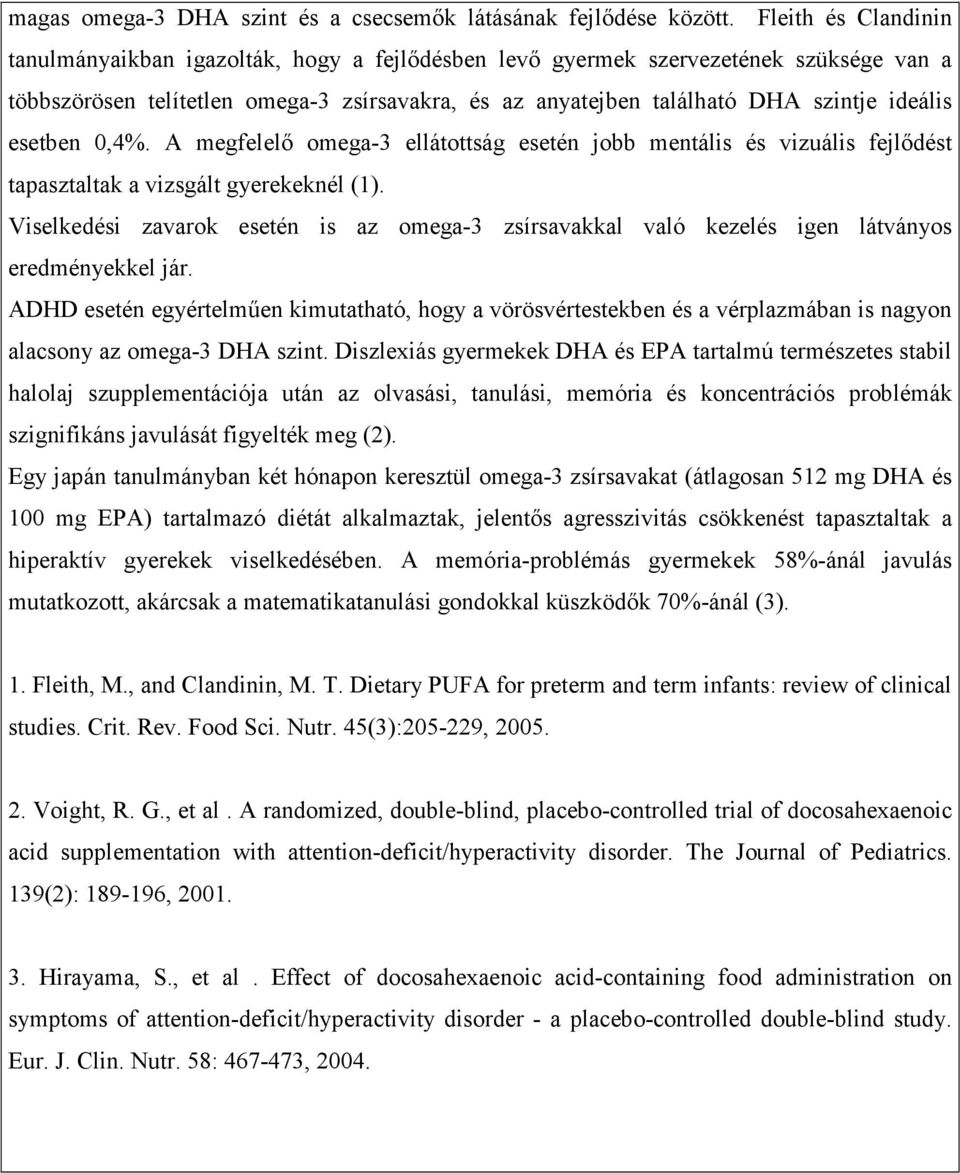 esetben 0,4%. A megfelelő omega-3 ellátottság esetén jobb mentális és vizuális fejlődést tapasztaltak a vizsgált gyerekeknél (1).