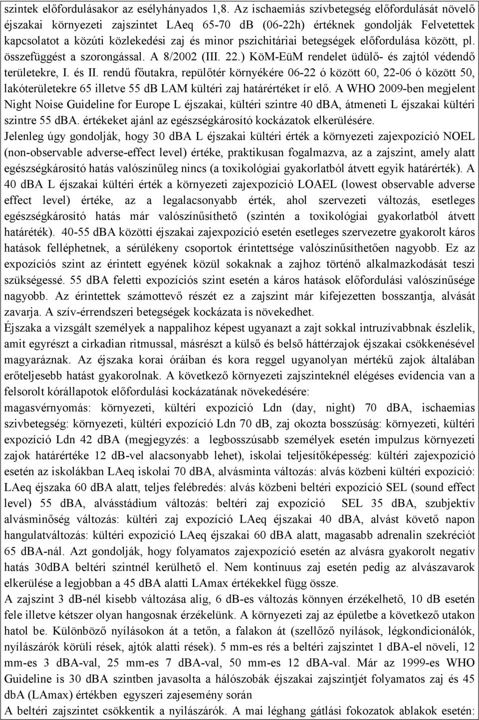 betegségek előfordulása között, pl. összefüggést a szorongással. A 8/2002 (III. 22.) KöM-EüM rendelet üdülő- és zajtól védendő területekre, I. és II.