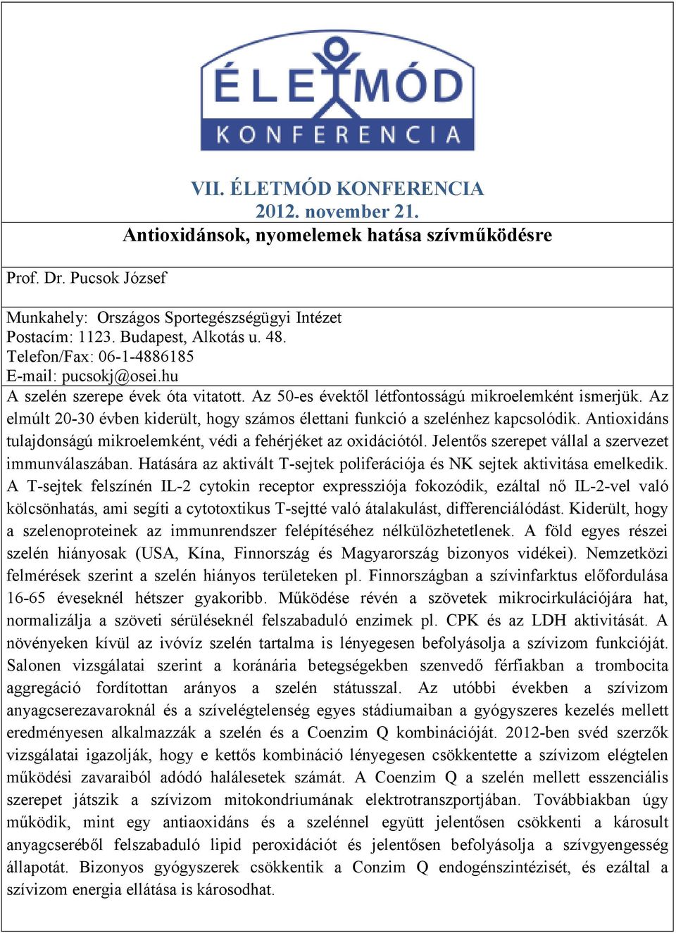 Az elmúlt 20-30 évben kiderült, hogy számos élettani funkció a szelénhez kapcsolódik. Antioxidáns tulajdonságú mikroelemként, védi a fehérjéket az oxidációtól.