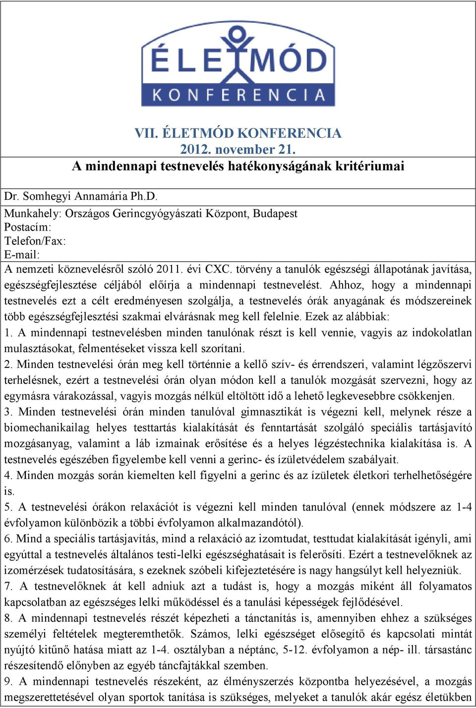 Ahhoz, hogy a mindennapi testnevelés ezt a célt eredményesen szolgálja, a testnevelés órák anyagának és módszereinek több egészségfejlesztési szakmai elvárásnak meg kell felelnie. Ezek az alábbiak: 1.