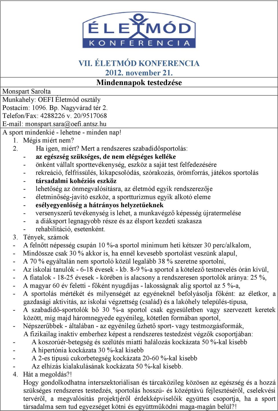 Mert a rendszeres szabadidősportolás: - az egészség szükséges, de nem elégséges kelléke - önként vállalt sporttevékenység, eszköz a saját test felfedezésére - rekreáció, felfrissülés, kikapcsolódás,